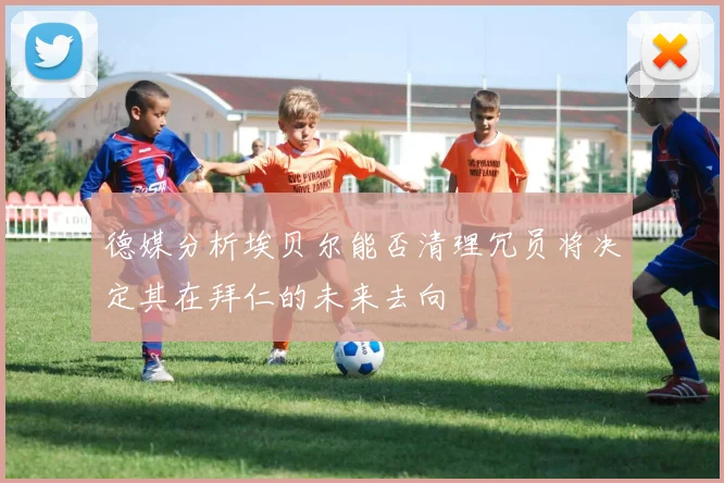 德媒分析埃贝尔能否清理冗员将决定其在拜仁的未来去向